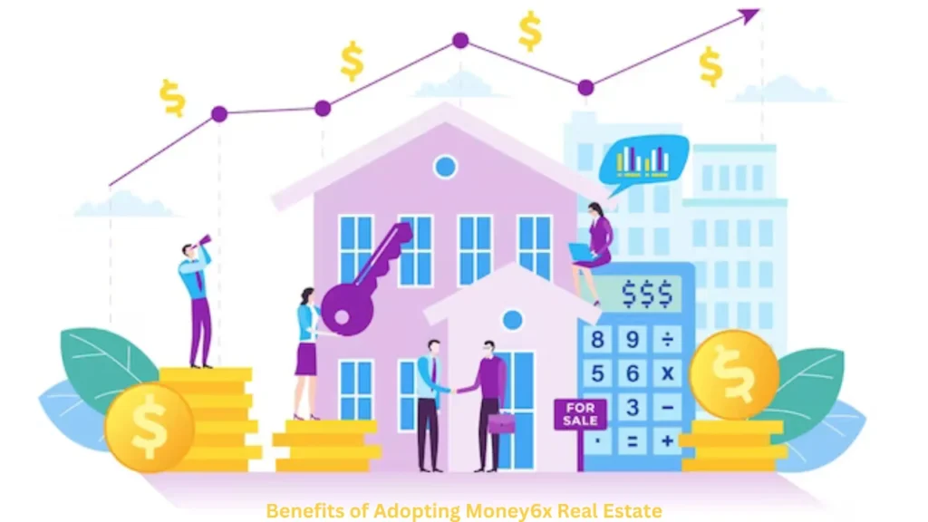 Benefits of Adopting Money6x Real Estate